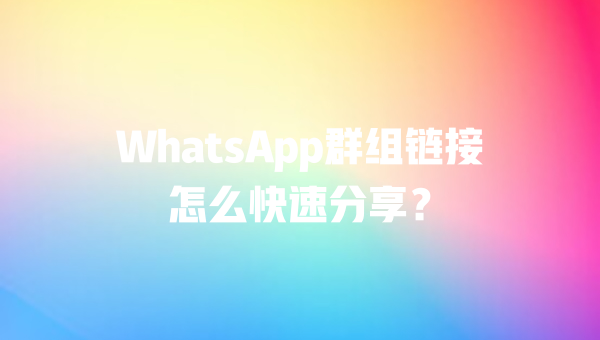 WhatsApp群组链接怎么快速分享? 3 WhatsApp群组链接怎么快速分享? 二